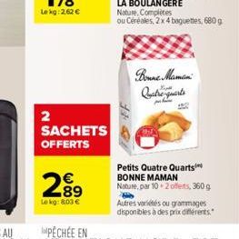 2 SACHETS OFFERTS  289  Le kg: 8.03   Bonne Maman Quatre-quarts  Petits Quatre Quarts BONNE MAMAN Nature, par 10 2 offerts, 360 g Autres variétés ou grammages disponibles à des prix différents