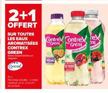 2+1  OFFERT  SUR TOUTES LES EAUX AROMATISÉES CONTREX  GREEN  Selon disponibilités en magasin  Contrex  75 d.  Panachage possiblc.roniso s'applique sur le Tons de des produits.  THE BLANC  ZINC  THE PO