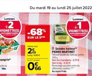 Luminare  +2  VIGNETTE(S)  SUPPLEMENTAIRES)  -68%  SUR LE 2  Vendu seul  205  Lekg: 6,83  Le 2 produt  0%  Salades traiteur  PIERRE MARTINET Taboulé poulet ou Tortis au surimi, 300g. Soit les 2 produ