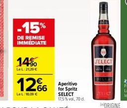 -15%  DE REMISE IMMEDIATE  14%  LeL: 2129   12%  Le L: 18,00   Aperitivo for Spritz SELECT 17,5%vol, 70 d.  SELECT