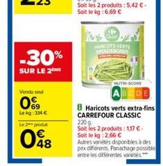 -30%  SUR LE 2  Vendu soul  69  Le kg: 334   Le 2 produt  048  MARCOTS VENTS SPORCIERONEN  MUTHI-SCORE  BCDE  8 Haricots verts extra-fins CARREFOUR CLASSIC  220g  Soit les 2 produits: 1,17 -Soit le