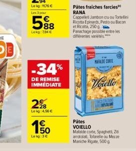 Les 3 pour  588    Lekg: 784   -34%  DE REMISE IMMÉDIATE  2?8  Lekg: 4,56     1500  Le kg: 3  Pâtes fraiches farcies RANA  Cappelleti Jambon cruou Tortellini Ricotta Epinards, Pesto ou Bacon et R