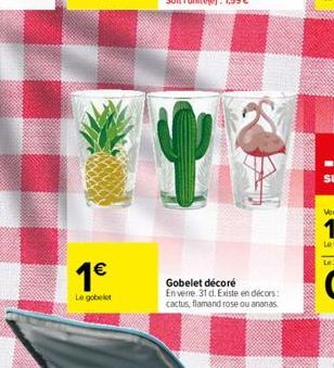 1  Le gobelet  S  K  Gobelet décoré En verre. 31 d. Existe en décors: cactus, flamand rose ou ananas  Whats