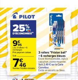 PILOT  25%  D'ÉCONOMIES  9.95  Les 3 rollers6 recharges Prix payé en caisse  Sot  766  46 Remise Fideite dédute Carrefour.  PILOT  3 rollers "Frixion ball" +6 recharges bleues Encre themmosensible, st