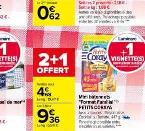 Le 2 produ  0%?2  2+1  OFFERT  Vendu sou  +68 Le kg: 10,47 Les 3 pour  936  Le kg:6.98   WIRE  mayonnaive  45 min Betonnet  Petits  Coray VIGNETTE(S)  Luminare  Mini batonnets "Format Familial" PETI