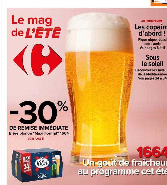 Le mag de L'ETE  (6  -30%  DE REMISE IMMÉDIATE  Bière blonde "Maxi Format" 1664 VOIR PAGE 5  MAXI FORMAT  24 1664  BOUT ALLEY  24x25CL  664  AU PROGRAMME  Les copains d'abord!  Pique-nique réussi entr