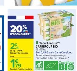 20%  D'ÉCONOMIES  2?  Le kg: 1,49   Prix payé encaisse Soit.  199  Remise Fidité déduite  Carrefour  BIO  8 Yaourt nature CARREFOUR BIO 12 x 125g  Soit 0,45  sur la Carte Carrefour. Autres variétés