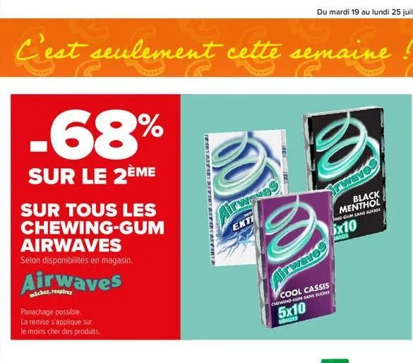 c'est seulement cette semaine  -68%  sur le 2ème  sur tous les chewing-gum airwaves  selon disponibilités en magasin.  airwaves  michez, respirez  panachage possible. la remise s'applique sur le moins