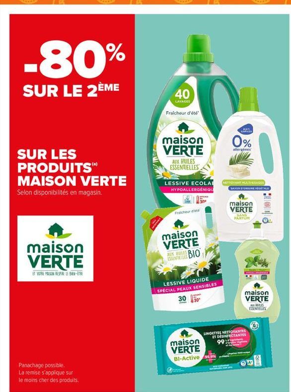 -80%  SUR LE 2ÈME  SUR LES PRODUITS" MAISON VERTE  Selon disponibilités en magasin.  maison VERTE  ET VOTRE MAISON RESPIRE LE BIEN-ETRE  Panachage possible. La remise s'applique sur  le moins cher des