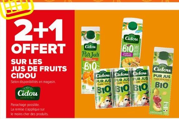 2+1  OFFERT  SUR LES JUS DE FRUITS  CIDOU  Selon disponibilités en magasin.  Cidou  Panachage possible. La remise s'applique sur le moins cher des produits.  Cidou  Pur Jus  ORANGE VALINCAK  B10  PUR