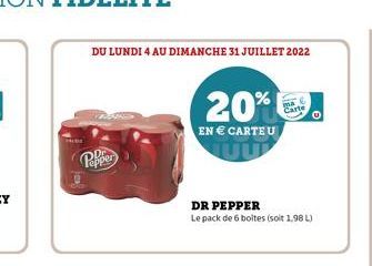 DU LUNDI 4 AU DIMANCHE 31 JUILLET 2022  Pepper  20%  EN  CARTE U  DR PEPPER  Le pack de 6 boltes (soit 1,98 L)  Carte