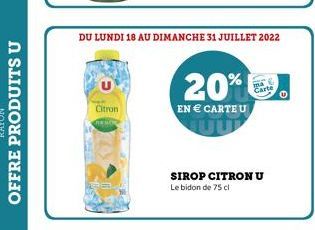 Citron  DU LUNDI 18 AU DIMANCHE 31 JUILLET 2022  20%  EN  CARTEU  SIROP CITRON U  Le bidon de 75 cl  Carte