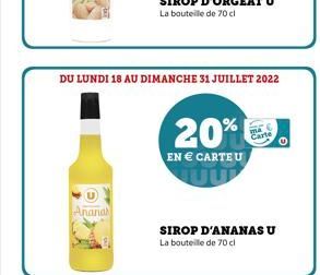 Ananas  DU LUNDI 18 AU DIMANCHE 31 JUILLET 2022  20%  EN  CARTE U  Carte 0  SIROP D'ANANAS U  La bouteille de 70 cl