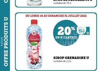 RAYON  OFFRE PRODUITS U  Grenadine  DU LUNDI 18 AU DIMANCHE 31 JUILLET 2022  20%  EN  CARTEU  Cart  SIROP GRENADINE U Le bidon de 1,3 L