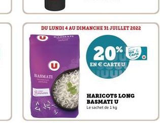 BASMATI  DU LUNDI 4 AU DIMANCHE 31 JUILLET 2022  20%  EN  CARTE U  HARICOTS LONG BASMATI U  Le sachet de 1 kg  O