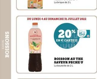 rayon  boissons  saveur peche  du lundi 4 au dimanche 31 juillet 2022  20%  en  carteu  boisson au the saveur peche u la bouteille de 2 l  carte