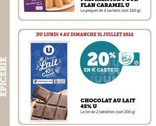 Chocolad  Lait  45% Cacao  DU LUNDI 4 AU DIMANCHE 31 JUILLET 2022  20%  EN  CARTE U  Cart  CHOCOLAT AU LAIT 45% U  Le lot de 2 tablettes (soit 200 g)
