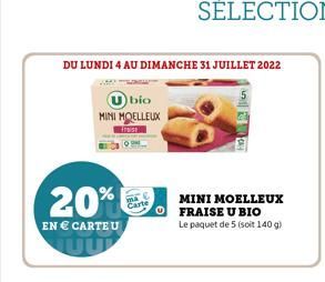 DU LUNDI 4 AU DIMANCHE 31 JUILLET 2022  20%  EN  CARTE U  bio  MINI MOELLEUX  MINI MOELLEUX FRAISE U BIO Le paquet de 5 (soit 140 g)