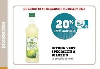 citron  du lundi 18 au dimanche 31 juillet 2022  20%  en  carteu  citron vert specialite a diluer u  la bouteille de 70 cl  carte