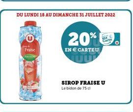 Fraise  DU LUNDI 18 AU DIMANCHE 31 JUILLET 2022  20%  EN  CARTE U  Carte  SIROP FRAISE U  Le bidon de 75 cl