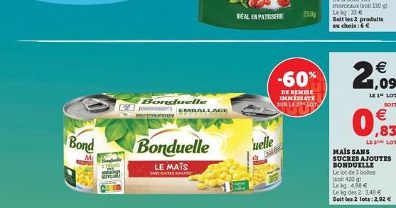 Bond  Mc  Bonduelle  MEYCIAL  Bonduelle  EMBALLAGE  Bonduelle  LE MATS  SAME SUCRES ASOUTE  IDÉAL EN PATISSERIE  uelle  is  250g  -60%  DE REMISE IMMEDIATE SUR LE 2 LOT  MAÏS SANS SUCRES AJOUTES BONDU