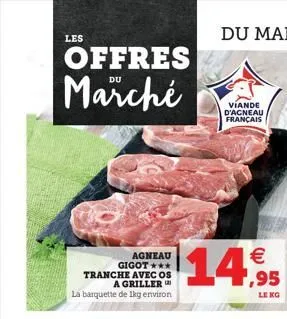 les  offres marché  agneau gigot ***  tranche avec os a griller la barquette de 1kg environ  viande d'agneau français   1,95  leng