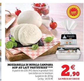 MOZZARELLA DI BUFALA CAMPANA AOP AU LAIT PASTEURISE  A partir de 23% MG dans le produit fini Les billes ou le bonbon  La pièce de 200g Lekg: 14,50   Maganda  samantie  2,90  LA PIÈCE AU CHOIX