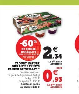 Pinky  Panier  -60%  DE REMISE IMMEDIATE SUR LE 20 PACK AU CHOIX  YAOURT NATURE SUR LIT DE FRUITS PANIER DE YOPLAIT  Variétés au choix Le pack de 6 pots (soit 840 g) Le kg: 2,79   Le kg des 2:1,95 