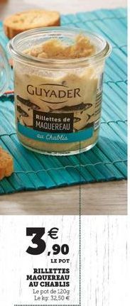 GUYADER  Rillettes de MAQUEREAU  au Chablis  RILLETTES  MAQUEREAU  € ,90  LE POT  AU CHABLIS Le pot de 120g Lekg: 32,50 € 