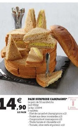 pain surprise campagne pour  le pain de 50 sandwichs (soit 950g)  ,90 lekg 15,68 €  5  le pain  -filet de canard et champignons x10 -poulet aux deux moutardes x10 gorgonzola et mascarpone x10 -truite 