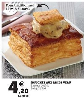 Four traditionnel : 15 min à 180°C  | €  4,92  1,20  LA PIÈCE  BOUCHÉE AUX RIS DE VEAU La pièce de 130g Le kg: 32,31 € 