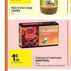 Huile d'olive vierge CAUVIN  21  29 L:1122   CALAMARS  Calamars à l'américaine MONTPERAL  1159  Existe aussi en moules àrescabeche