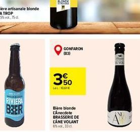 Bière artisanale blonde  LA TROP 5,5% vol. 75 d.  RIVIERA B3ER  GONFARON (83)  350  LOL:1061  Bière blonde L'Anecdote BRASSERIE DE  L'ÀNE VOLANT  6% vol. 33 cl  DE