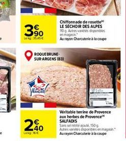 3%?  selg:35,45   240  Lek   ROQUE BRUNE-SUR-ARGENS (83)  Chiffonnade de rosette LE SÉCHOIR DES ALPES 10g Autres varesis disponibles en magasin  Au rayon Charcuterie à la coupe  Véritable terrine de