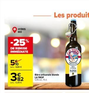 -25%  DE REMISE IMMÉDIATE  5%  LeL: 6,80   382    LeL: 5,00   HYERES (83)  Bière artisanale blonde  LA TROP 5,5% vol. 75 d.  TABE  EAS  Arte BLONDE