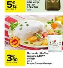 512  lel: 6,83   3%  lekg: 15,50   mozzarella di buffala campana a.o.p. vivaldi 200 g aurayon fromage à la coupe