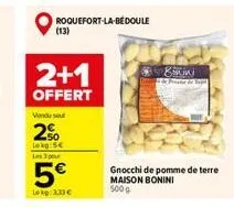 2+1  offert  roquefort-la-bedoule  vondu su  2%  lokg:5  (13)  les pe  5  lokg: 233   gnocchi de pomme de terre maison bonini 500g  kuki  de pune
