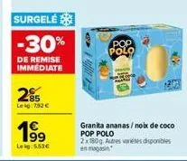 de remise immediate  285  lekg: 792   1?9  leg:5.53  pop polo  granita ananas/noix de coco pop polo 2x180g. autres varietes disponibles en magasin