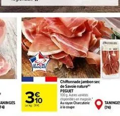 algers  3%  le kg: 31  chiffonnade jambon sec de savoie nature peguet 100g autres v disponibles en magasin, aurayon charcuterie à la coupe  taninges (74)