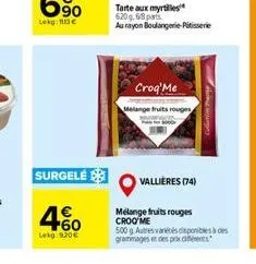 surgelé  4%  lekg 9.20  tarte aux myrtilles 620 g. 6/8 parts au rayon boulangerie-patisserie  croq'me melange fruits n  vallières (74)  mélange fruits rouges croo me  collution  500g autres varetes d