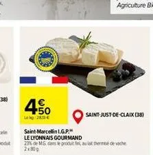 450  lekg: 280  saint-marcellin i.g.p.  le lyonnais gourmand  23% de mg dans le produit fint au lat terme de vache 2x80g  saint-just-de-claix (38)