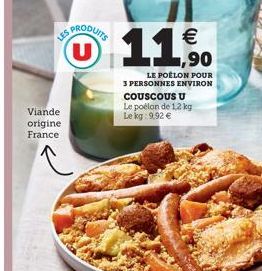 Viande origine France  LES  PRODUITS  11.50  LE POÊLON POUR 3 PERSONNES ENVIRON COUSCOUS U  Le poélon de 1,2 kg Le kg: 9,92 