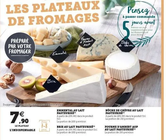 les plateaux de fromages  préparé par votre fromager  suggestion de présentation pour 6 personnes    ,90  le plateau l'indispensable  brie  pour  7-8  pers.  emmental  emmental au lait pasteurise  fo