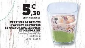  ,30  les 4 verrines  verrines de délices d'avocat crevettes et quinoa aux légumes et mandarine les 4 verrines de 35 g (sbit 140 g) lekg: 37,86 