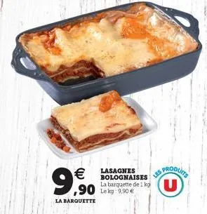   9,90  la barquette  lasagnes bolognaises  la barquette de 1 kg u  sproduits  les