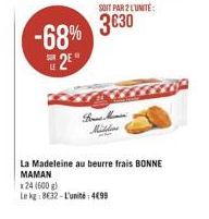 -68% 2?  SOIT PAR 2 L'UNITÉ:  330  Milles  La Madeleine au beurre frais BONNE MAMAN  24 (600g)  Le kg: 832-L'unité:499