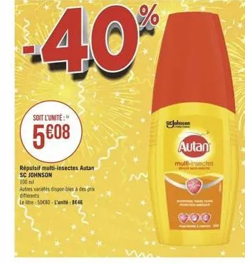 soit l'unité:"  508  répulsif multi-insectes autan sc johnson  100 ml  autres variétés disponibles à des prix  -40%  différents  le litre: 5080-l'unité: 8646  aaaaa  cabecom  autan  multi-insectes