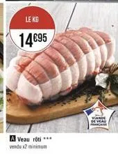 le kg  1495  a veau rôti ***  vendu x2 minimum  viande de veau francaise