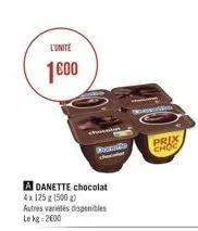 l'unite  1600  chok  a danette chocolat 4x 125 g (500 g)  autres variétés disponibles le kg: 2000  franske  w  prix choc