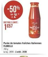 -50%  2E  SOIT PAR 2 L'UNITE:  1657  Purée de tomates fraiches Italiennes FLORELLI  700 g  Le kg: 2699-L'unité: 2009  MADD